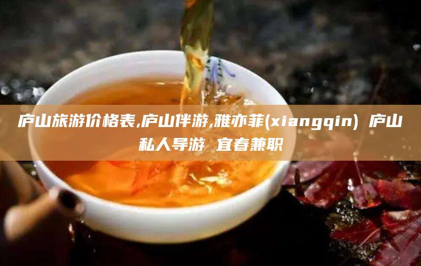 江西庐山旅游价格表,庐山伴游,雅亦菲(xiangqin) 庐山私人导游 宜春兼职