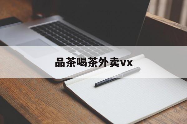 厦门品茶喝茶联系方式最新资讯（谁能告诉我哪里有江西品茶喝茶外卖vx？）