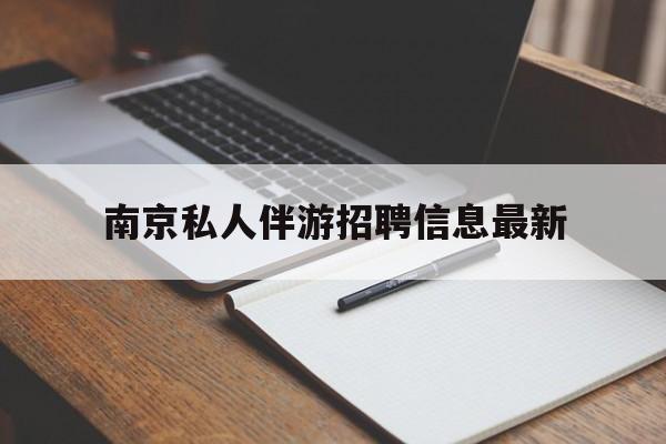 南京仙林湖附近夜班兼职吗最新消息最新资讯（谁能告诉我哪里有江西南京私人伴游招聘信息最新？）